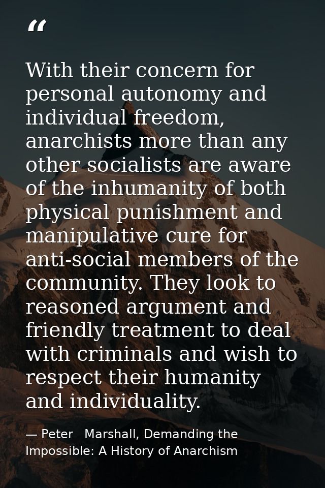 With their concern for personal autonomy and individual freedom, anarchists more than any other socialists are aware of  — Peter   Marshall, Demanding the Impossible: A History of Anarchism