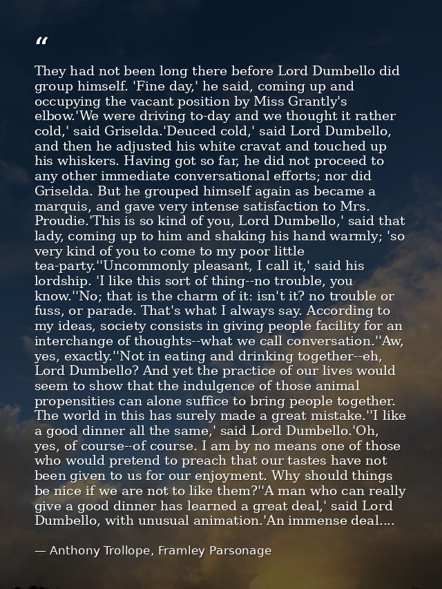 They had not been long there before Lord Dumbello did group himself. 'Fine day,' he said, coming up and occupying the va — Anthony Trollope, Framley Parsonage