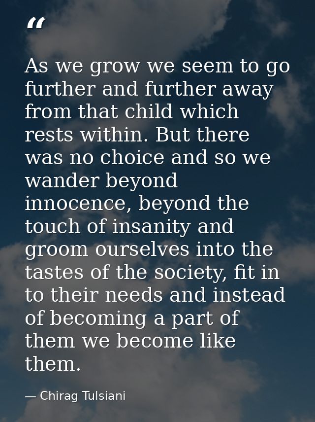 As we grow we seem to go further and further away from that child which rests within. But there was no choice and so we  — Chirag Tulsiani