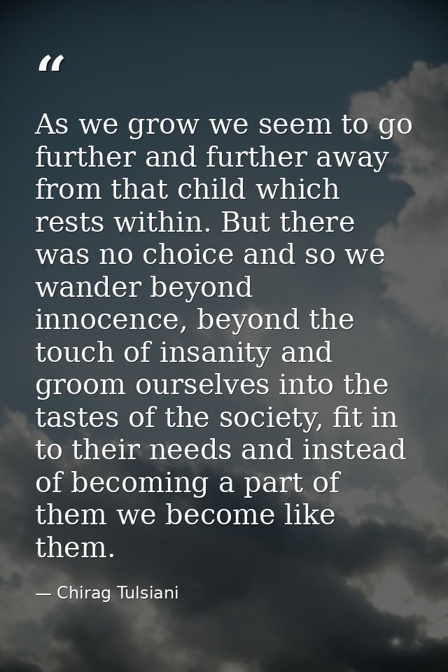 As we grow we seem to go further and further away from that child which rests within. But there was no choice and so we  — Chirag Tulsiani
