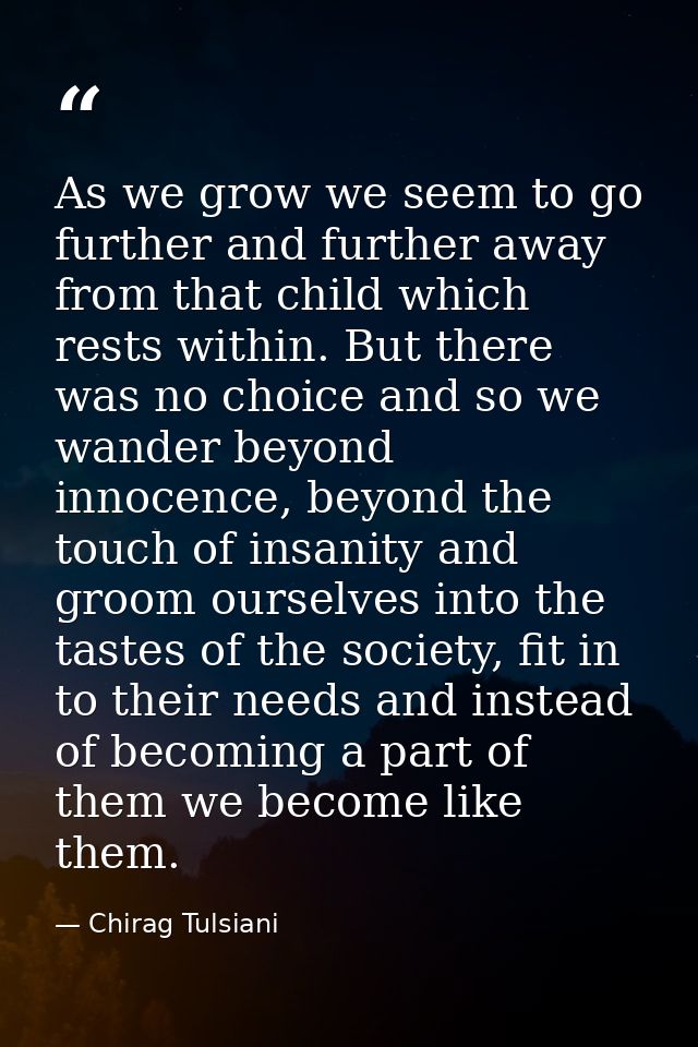 As we grow we seem to go further and further away from that child which rests within. But there was no choice and so we  — Chirag Tulsiani