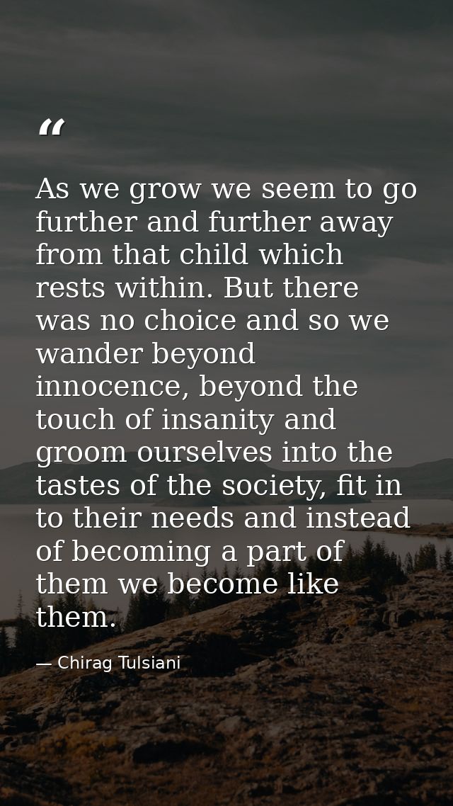 As we grow we seem to go further and further away from that child which rests within. But there was no choice and so we  — Chirag Tulsiani