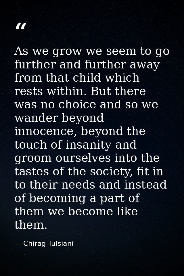 As we grow we seem to go further and further away from that child which rests within. But there was no choice and so we  — Chirag Tulsiani