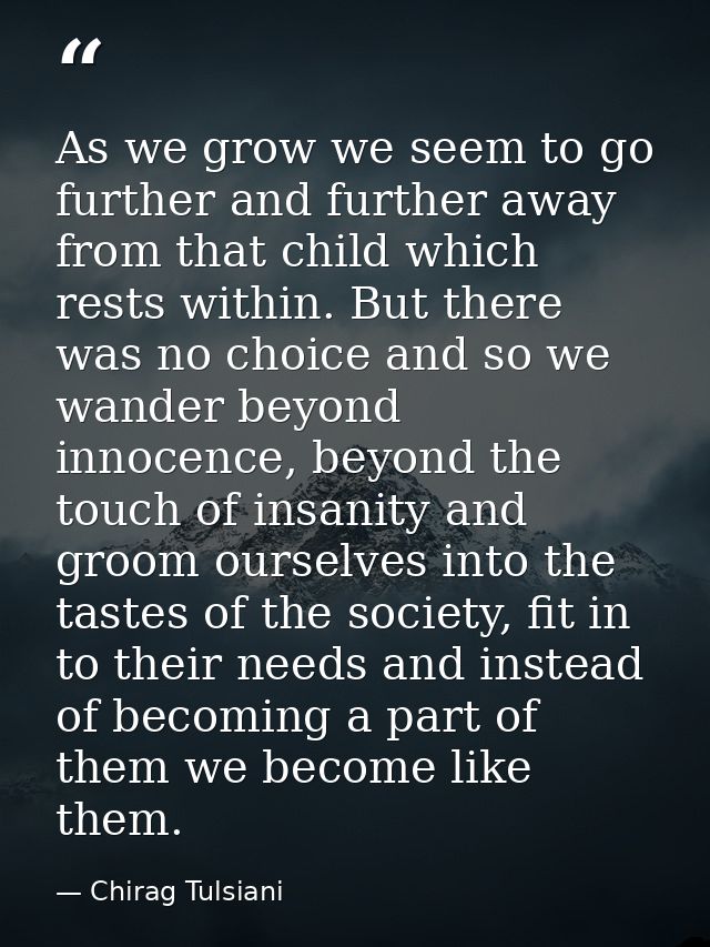 As we grow we seem to go further and further away from that child which rests within. But there was no choice and so we  — Chirag Tulsiani