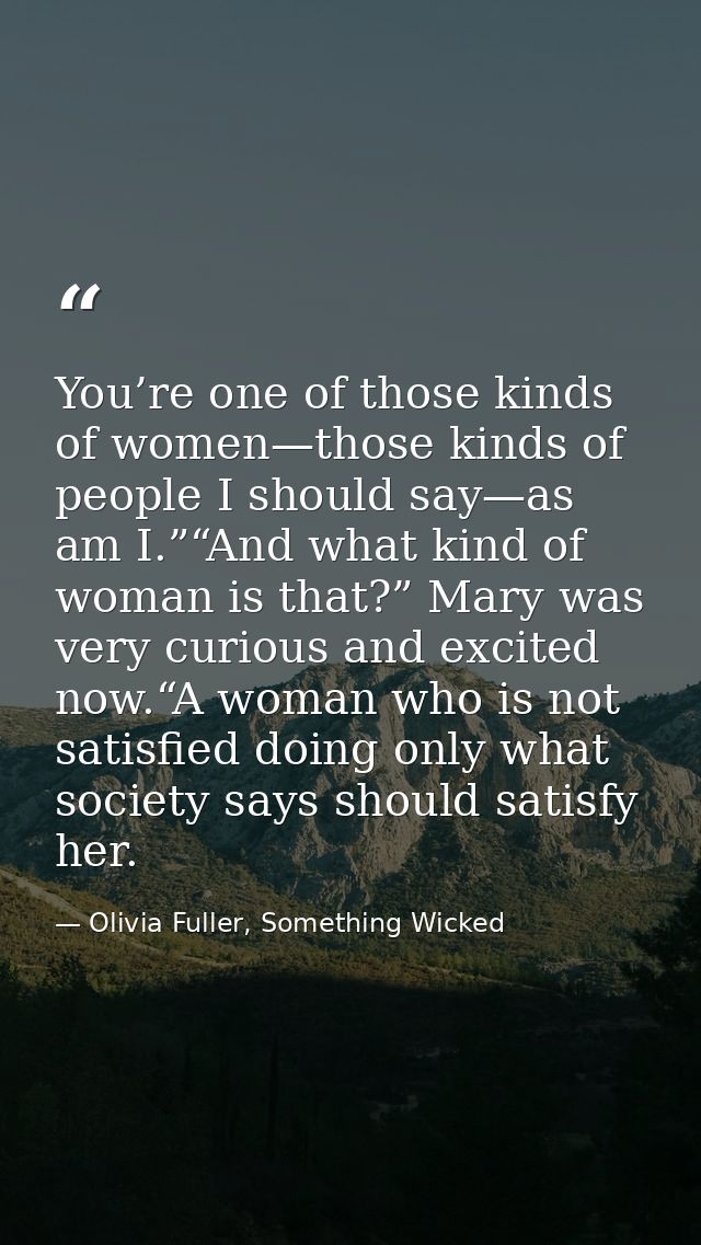 You’re one of those kinds of women—those kinds of people I should say—as am I.”“And what kind of woman is that?” Mary wa — Olivia Fuller, Something Wicked