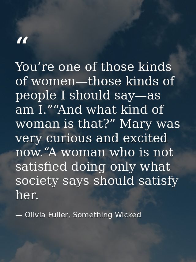 You’re one of those kinds of women—those kinds of people I should say—as am I.”“And what kind of woman is that?” Mary wa — Olivia Fuller, Something Wicked