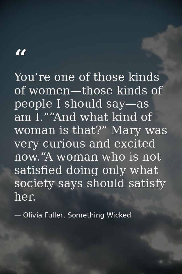 You’re one of those kinds of women—those kinds of people I should say—as am I.”“And what kind of woman is that?” Mary wa — Olivia Fuller, Something Wicked