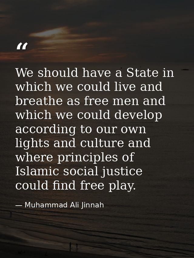 We should have a State in which we could live and breathe as free men and which we could develop according to our own li — Muhammad Ali Jinnah