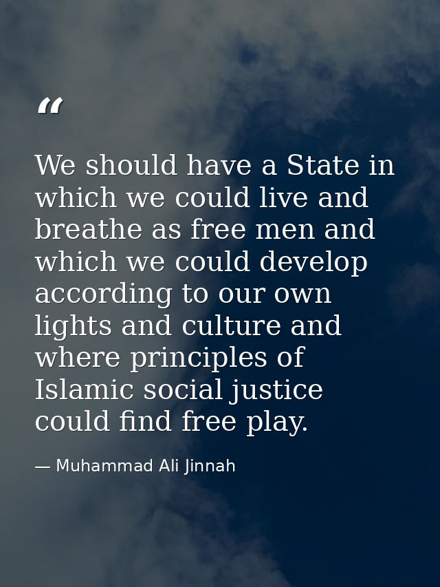 We should have a State in which we could live and breathe as free men and which we could develop according to our own li — Muhammad Ali Jinnah