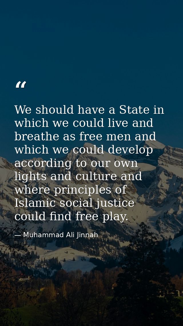 We should have a State in which we could live and breathe as free men and which we could develop according to our own li — Muhammad Ali Jinnah