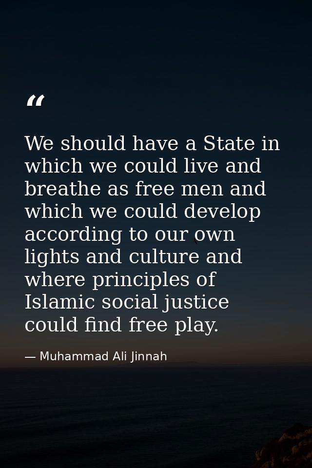 We should have a State in which we could live and breathe as free men and which we could develop according to our own li — Muhammad Ali Jinnah