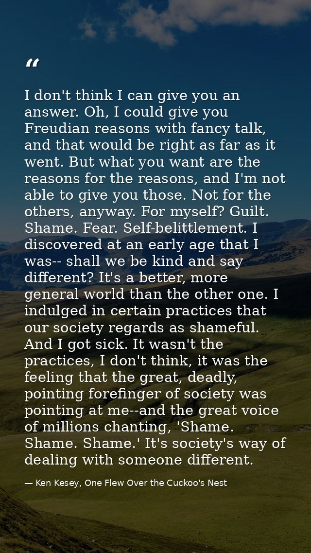 I don't think I can give you an answer. Oh, I could give you Freudian reasons with fancy talk, and that would be right a — Ken Kesey, One Flew Over the Cuckoo's Nest