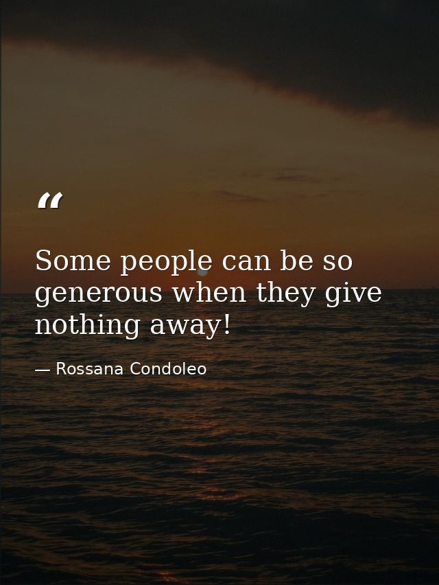 Some people can be so generous when they give nothing away! — Rossana Condoleo