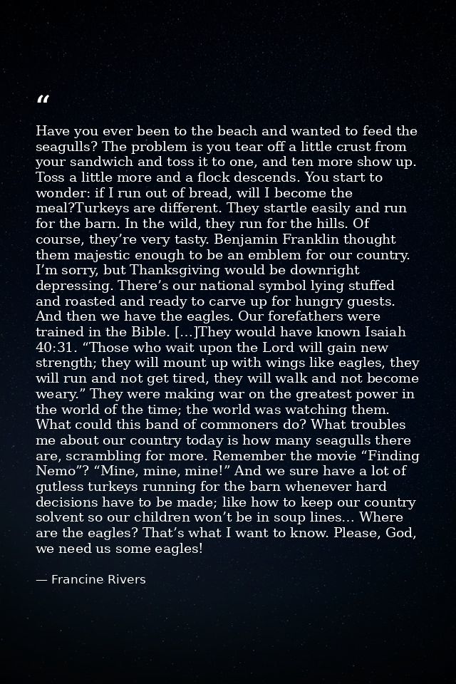 Have you ever been to the beach and wanted to feed the seagulls? The problem is you tear off a little crust from your sa — Francine Rivers