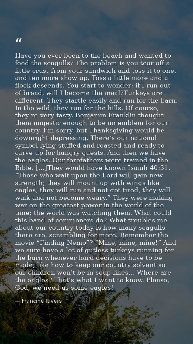 Have you ever been to the beach and wanted to feed the seagulls? The problem is you tear off a little crust from your sa — Francine Rivers