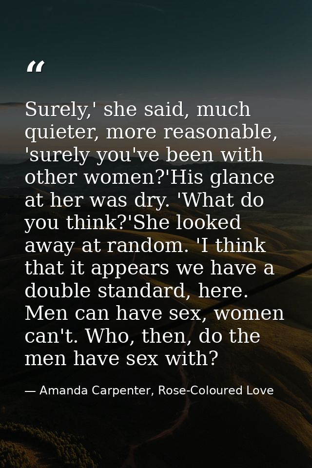 Surely,' she said, much quieter, more reasonable, 'surely you've been with other women?'His glance at her was dry. 'What — Amanda Carpenter, Rose-Coloured Love
