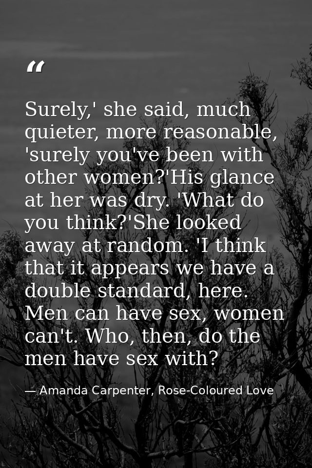 Surely,' she said, much quieter, more reasonable, 'surely you've been with other women?'His glance at her was dry. 'What — Amanda Carpenter, Rose-Coloured Love