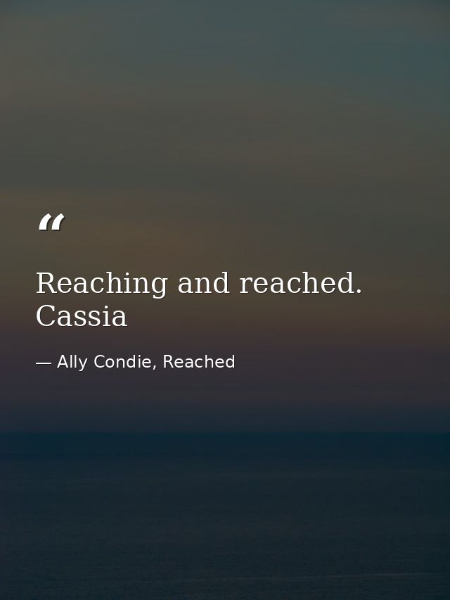 Reaching and reached. Cassia — Ally Condie, Reached