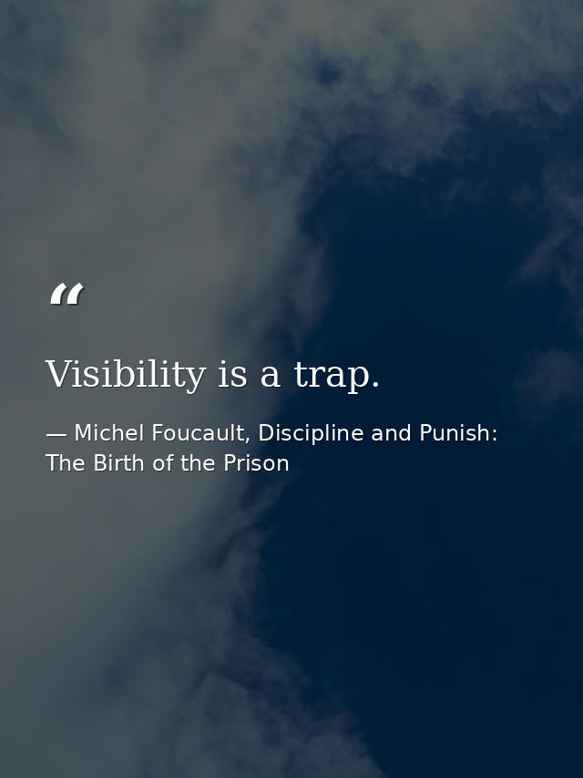 Visibility is a trap. — Michel Foucault, Discipline and Punish: The Birth of the Prison