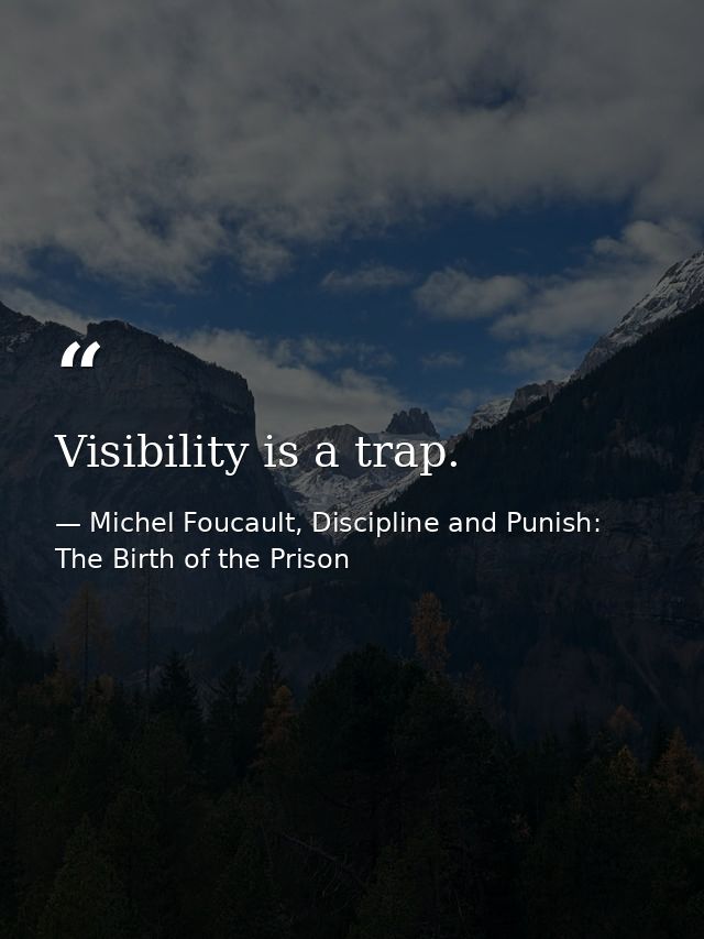 Visibility is a trap. — Michel Foucault, Discipline and Punish: The Birth of the Prison