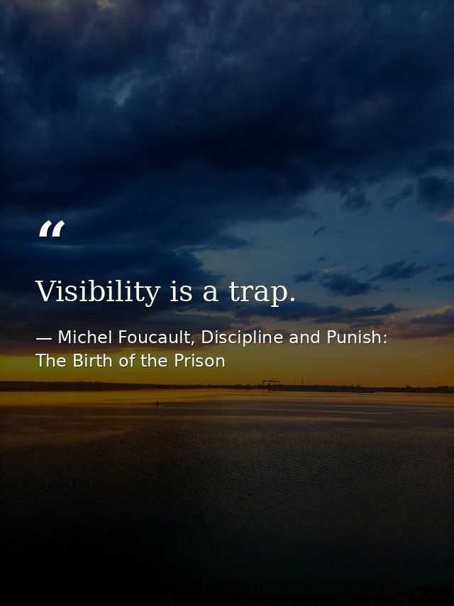 Visibility is a trap. — Michel Foucault, Discipline and Punish: The Birth of the Prison