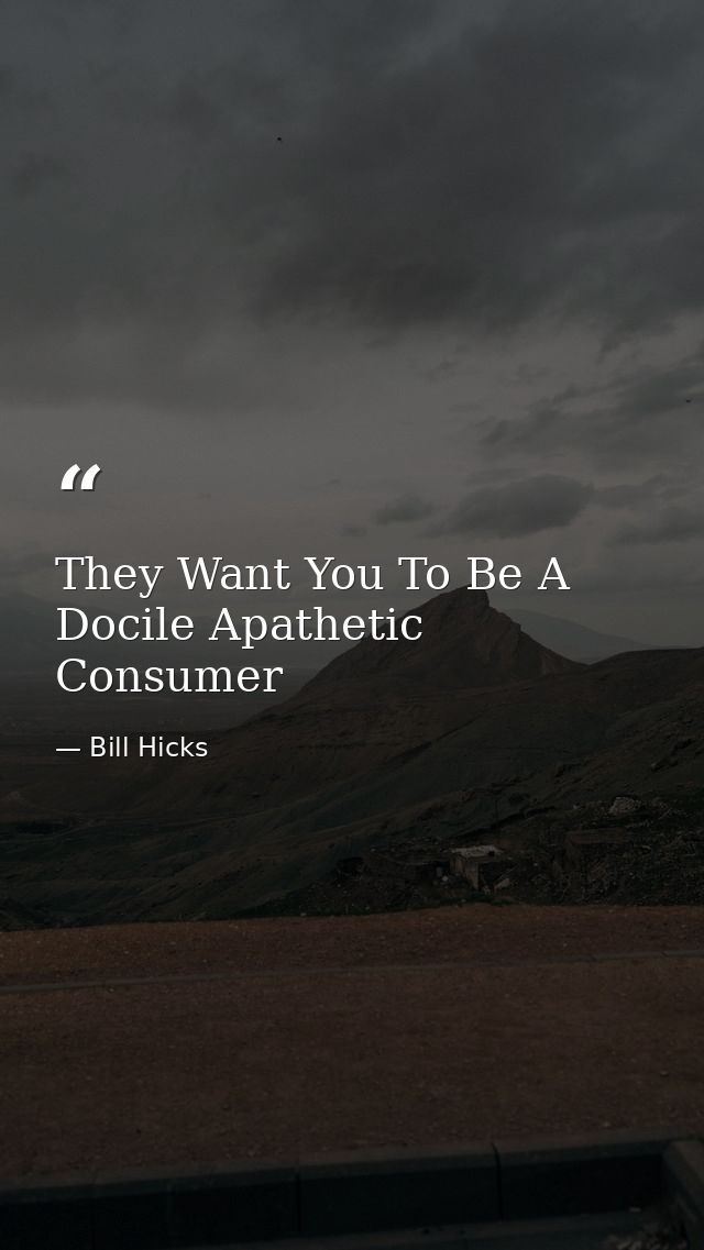 They Want You To Be A Docile Apathetic Consumer — Bill Hicks