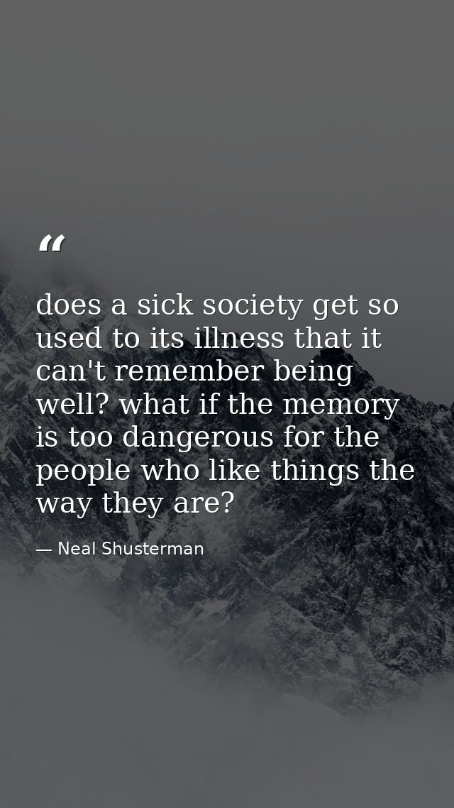 does a sick society get so used to its illness that it can't remember being well? what if the memory is too dangerous fo — Neal Shusterman