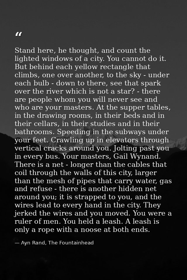 Stand here, he thought, and count the lighted windows of a city. You cannot do it. But behind each yellow rectangle that — Ayn Rand, The Fountainhead