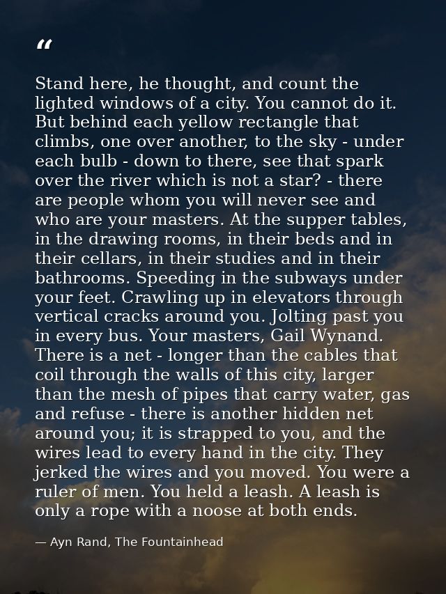 Stand here, he thought, and count the lighted windows of a city. You cannot do it. But behind each yellow rectangle that — Ayn Rand, The Fountainhead