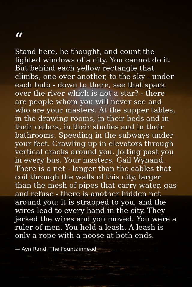 Stand here, he thought, and count the lighted windows of a city. You cannot do it. But behind each yellow rectangle that — Ayn Rand, The Fountainhead