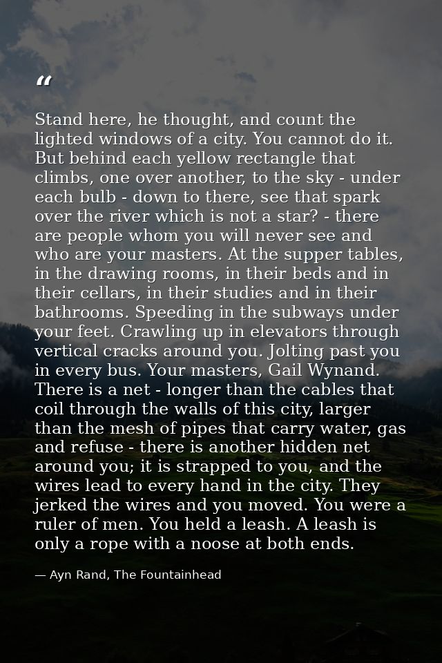 Stand here, he thought, and count the lighted windows of a city. You cannot do it. But behind each yellow rectangle that — Ayn Rand, The Fountainhead
