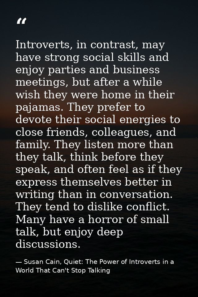 Introverts, in contrast, may have strong social skills and enjoy parties and business meetings, but after a while wish t — Susan Cain, Quiet: The Power of Introverts in a World That Can't Stop Talking