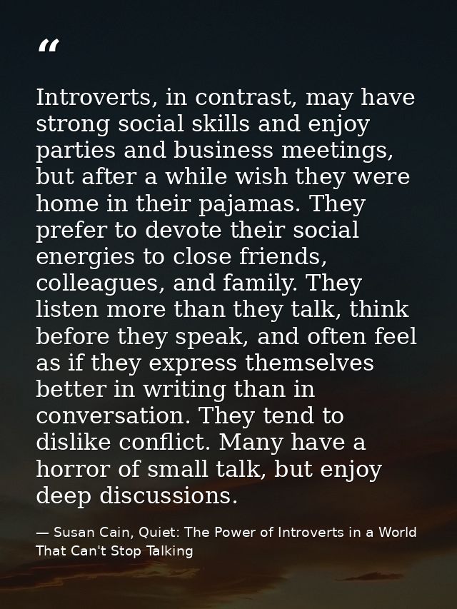 Introverts, in contrast, may have strong social skills and enjoy parties and business meetings, but after a while wish t — Susan Cain, Quiet: The Power of Introverts in a World That Can't Stop Talking