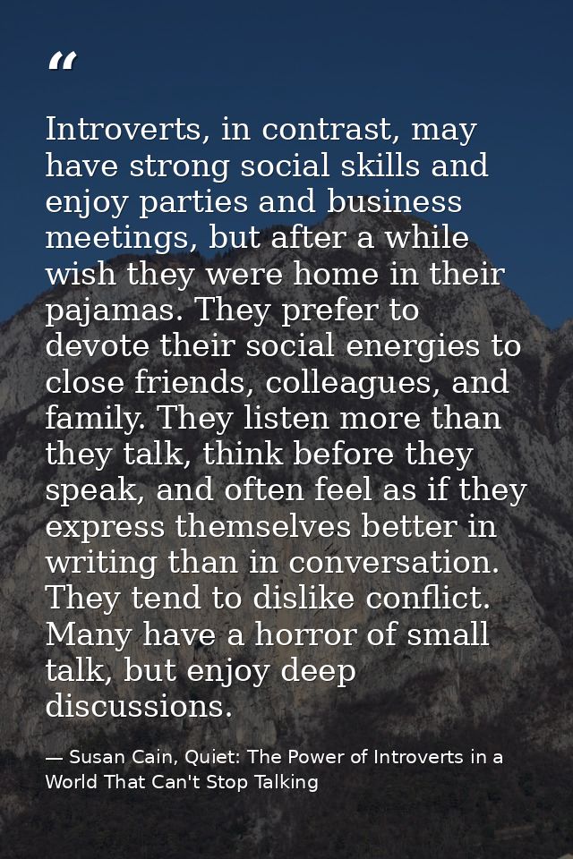Introverts, in contrast, may have strong social skills and enjoy parties and business meetings, but after a while wish t — Susan Cain, Quiet: The Power of Introverts in a World That Can't Stop Talking