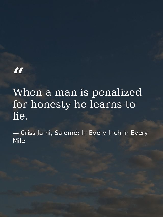 When a man is penalized for honesty he learns to lie. — Criss Jami, Salomé: In Every Inch In Every Mile