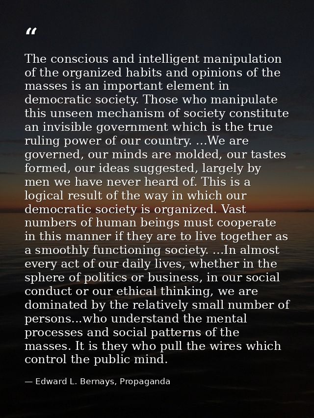 The conscious and intelligent manipulation of the organized habits and opinions of the masses is an important element in — Edward L. Bernays, Propaganda
