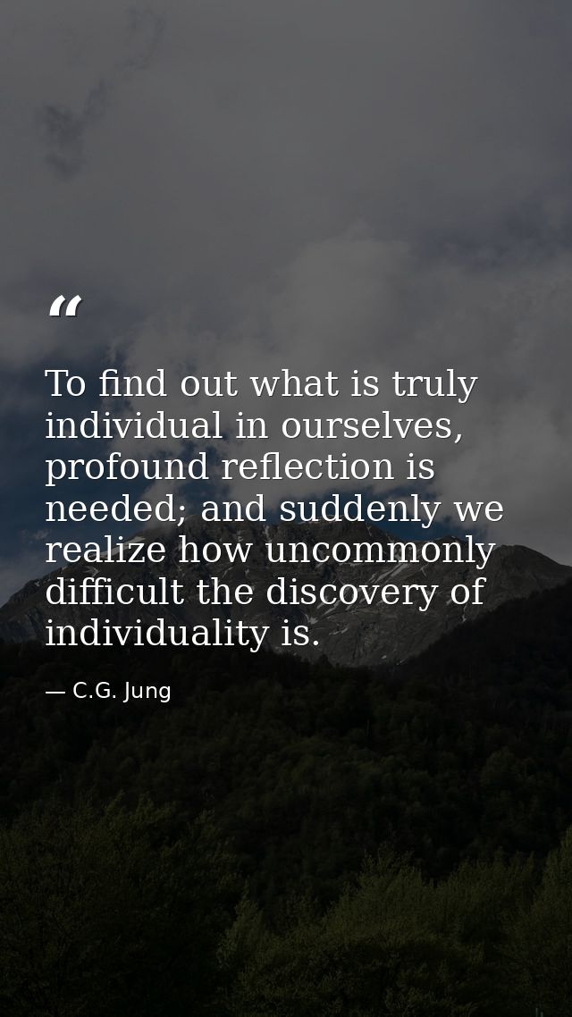 To find out what is truly individual in ourselves, profound reflection is needed; and suddenly we realize how uncommonly — C.G. Jung