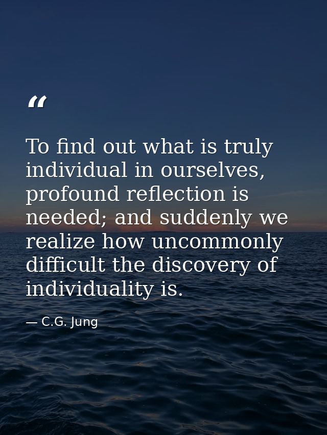 To find out what is truly individual in ourselves, profound reflection is needed; and suddenly we realize how uncommonly — C.G. Jung
