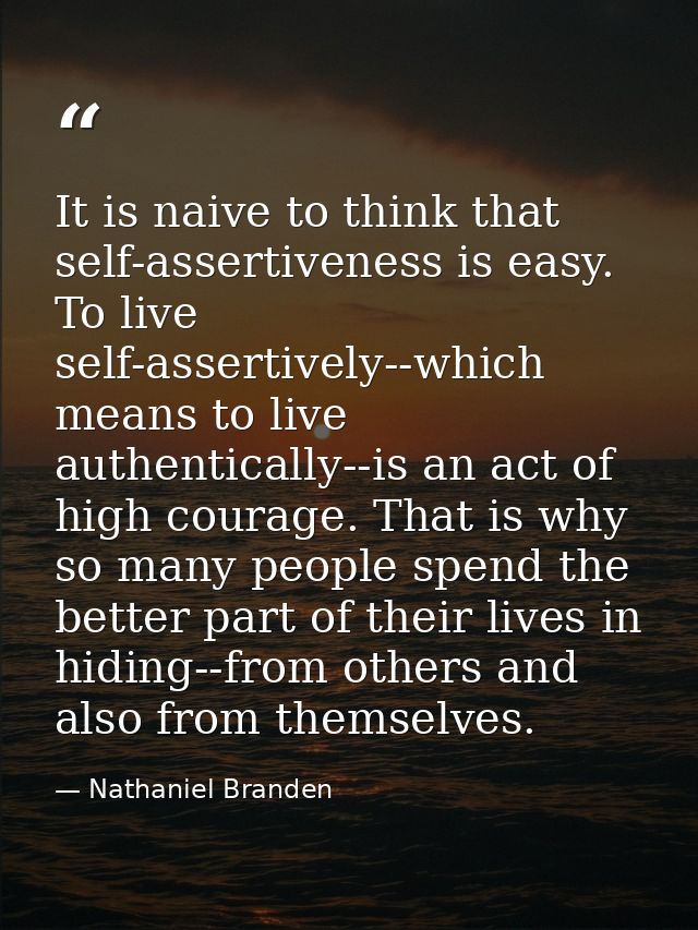 It is naive to think that self-assertiveness is easy. To live self-assertively--which means to live authentically--is an — Nathaniel Branden