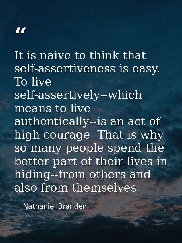It is naive to think that self-assertiveness is easy. To live self-assertively--which means to live authentically--is an — Nathaniel Branden