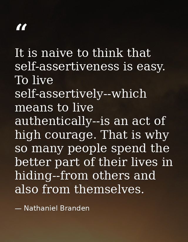 It is naive to think that self-assertiveness is easy. To live self-assertively--which means to live authentically--is an — Nathaniel Branden