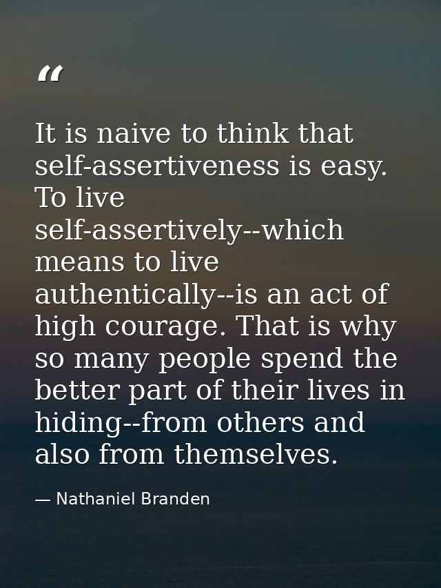 It is naive to think that self-assertiveness is easy. To live self-assertively--which means to live authentically--is an — Nathaniel Branden