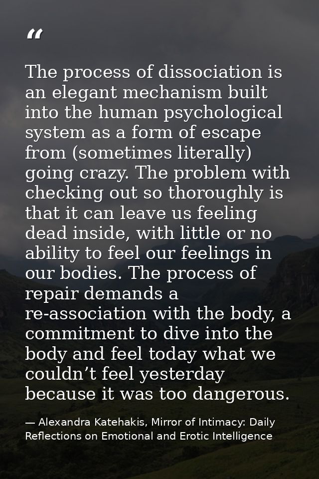 The process of dissociation is an elegant mechanism built into the human psychological system as a form of escape from ( — Alexandra Katehakis, Mirror of Intimacy: Daily Reflections on Emotional and Erotic Intelligence