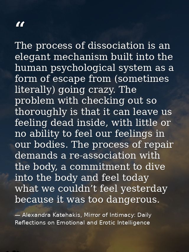 The process of dissociation is an elegant mechanism built into the human psychological system as a form of escape from ( — Alexandra Katehakis, Mirror of Intimacy: Daily Reflections on Emotional and Erotic Intelligence