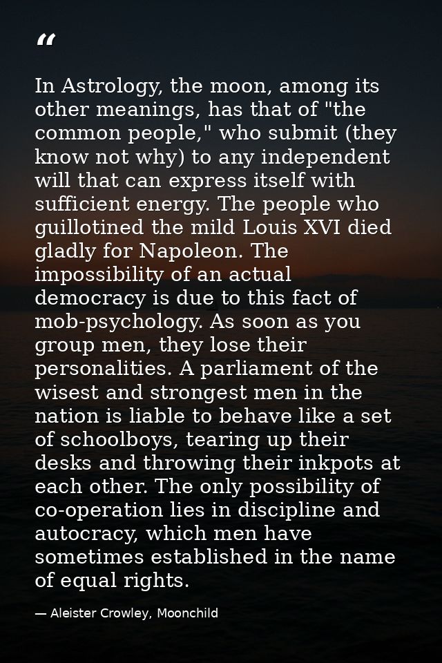 In Astrology, the moon, among its other meanings, has that of "the common people," who submit (they know not why) to any — Aleister Crowley, Moonchild