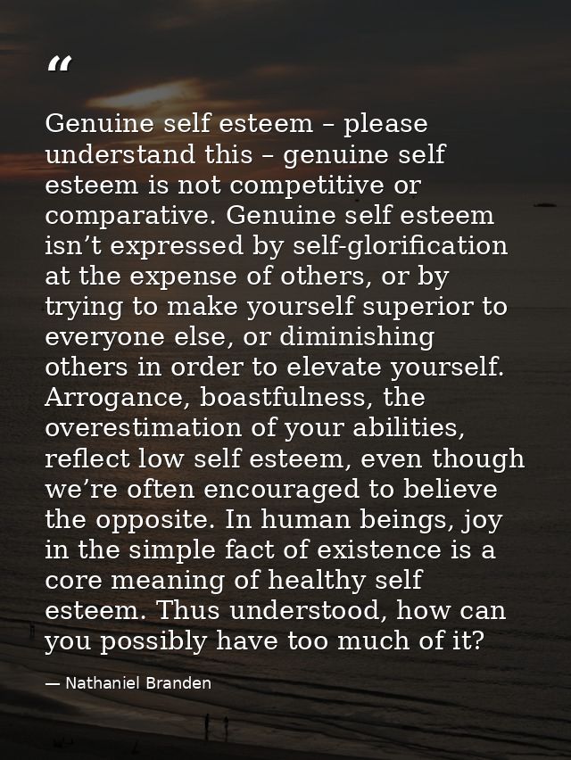 Genuine self esteem – please understand this – genuine self esteem is not competitive or comparative. Genuine self estee — Nathaniel Branden
