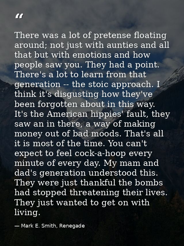 There was a lot of pretense floating around; not just with aunties and all that but with emotions and how people saw you — Mark E. Smith, Renegade