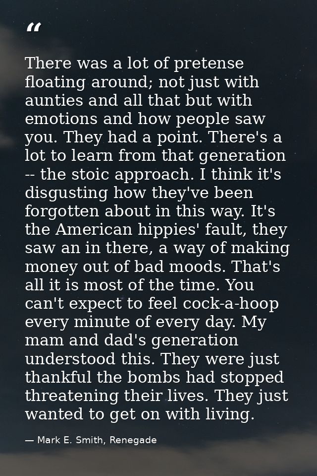 There was a lot of pretense floating around; not just with aunties and all that but with emotions and how people saw you — Mark E. Smith, Renegade