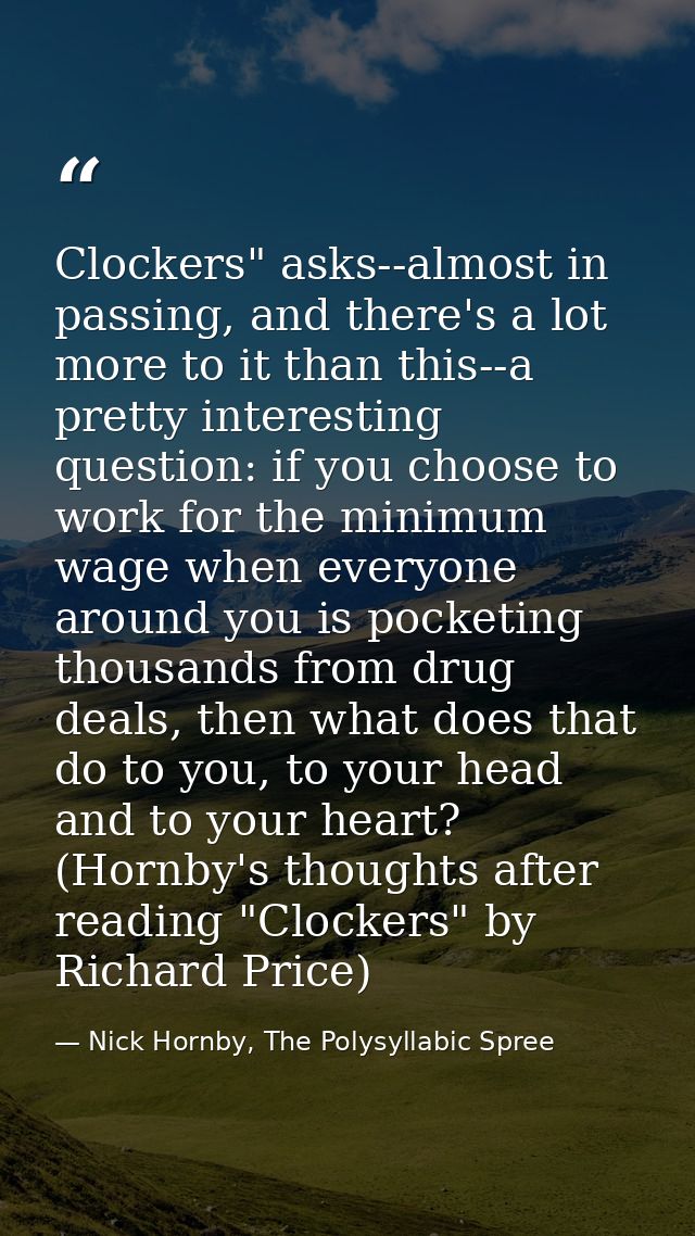 Clockers" asks--almost in passing, and there's a lot more to it than this--a pretty interesting question: if you choose  — Nick Hornby, The Polysyllabic Spree