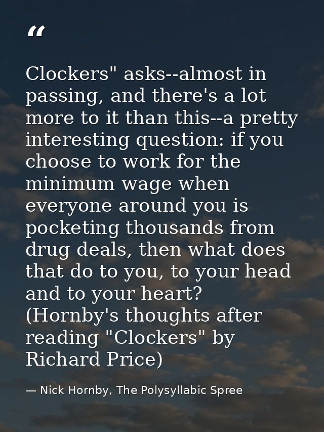 Clockers" asks--almost in passing, and there's a lot more to it than this--a pretty interesting question: if you choose  — Nick Hornby, The Polysyllabic Spree